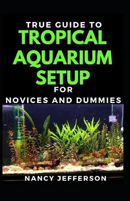 Book cover for True Guide To Tropical Aquarium Set Up For Novices And Dummies