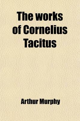 Book cover for The Works of Cornelius Tacitus (Volume 6); With an Essay on His Life and Genius, Notes, Supplements, &C