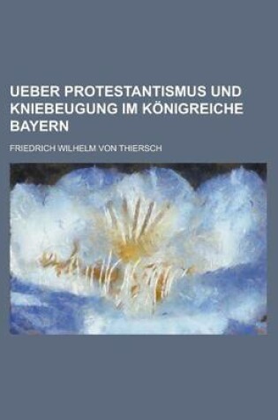 Cover of Ueber Protestantismus Und Kniebeugung Im Konigreiche Bayern