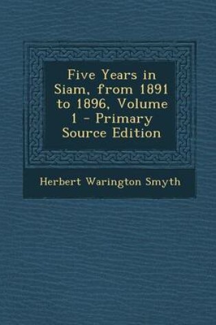 Cover of Five Years in Siam, from 1891 to 1896, Volume 1 - Primary Source Edition