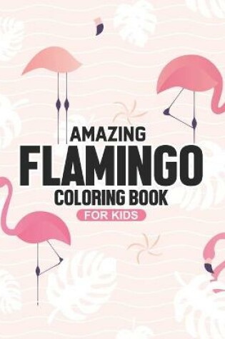 Cover of Amazing Flamingos Coloring Book For Kids