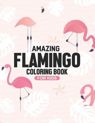 Book cover for Amazing Flamingos Coloring Book For Kids