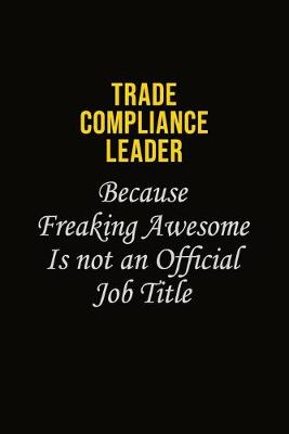 Book cover for Trade Compliance Leader Because Freaking Awesome Is Not An Official Job Title