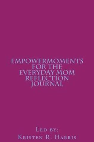 Cover of EmpowerMoments for the Everyday Mom Reflection Journal