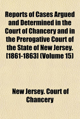 Book cover for Reports of Cases Argued and Determined in the Court of Chancery and in the Prerogative Court of the State of New Jersey. [1861-1863] (Volume 15)