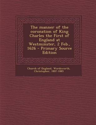 Book cover for The Manner of the Coronation of King Charles the First of England at Westminster, 2 Feb., 1626 - Primary Source Edition