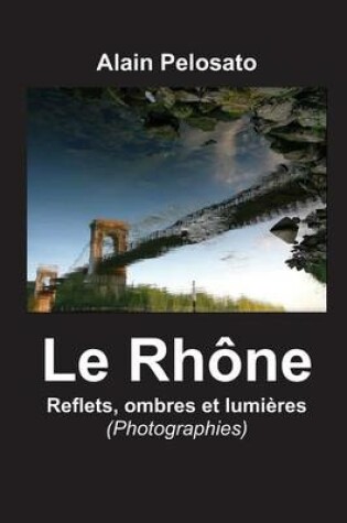 Cover of Le Rhône, reflets, ombres et lumlères