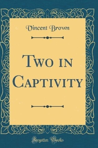 Cover of Two in Captivity (Classic Reprint)