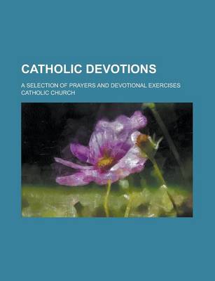 Book cover for Catholic Devotions; A Selection of Prayers and Devotional Exercises