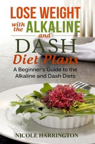 Cover of Lose Weight with the Alkaline and Dash Diet Plans