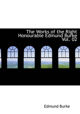 Book cover for The Works of the Right Honourable Edmund Burke Vol. 02