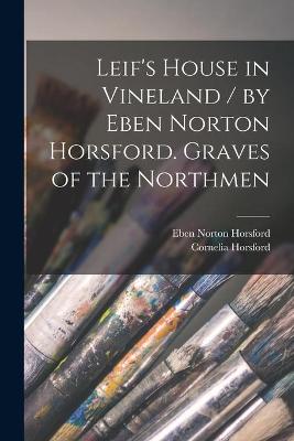 Book cover for Leif's House in Vineland / by Eben Norton Horsford. Graves of the Northmen [microform]