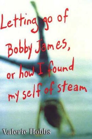 Cover of Letting Go of Bobby James, or How I Found My Self of Steam