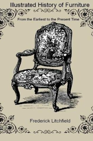 Cover of Illustrated History of Furniture : From the Earliest to the Present Time (Illustrated)