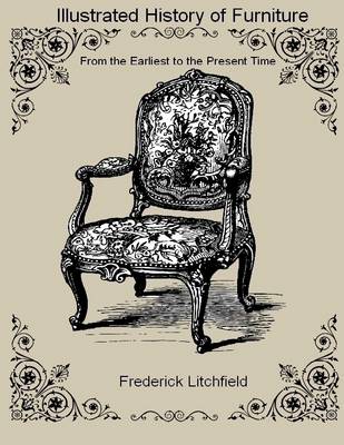 Book cover for Illustrated History of Furniture : From the Earliest to the Present Time (Illustrated)