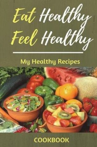 Cover of Eat Healthy Feel Healthy My Healthy Recipes Cookbook