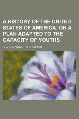 Cover of A History of the United States of America, on a Plan Adapted to the Capacity of Youths