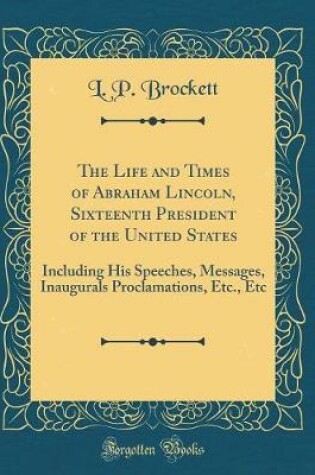 Cover of The Life and Times of Abraham Lincoln, Sixteenth President of the United States