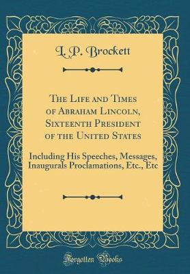 Book cover for The Life and Times of Abraham Lincoln, Sixteenth President of the United States