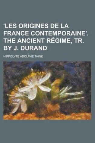 Cover of 'Les Origines de La France Contemporaine'. the Ancient Regime, Tr. by J. Durand