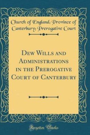 Cover of Dew Wills and Administrations in the Prerogative Court of Canterbury (Classic Reprint)