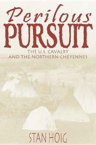 Cover of Perilous Pursuit: The U.S. Cavalry and the Northern Cheyennes