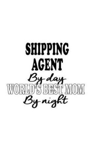 Cover of Shipping Agent By Day World's Best Mom By Night