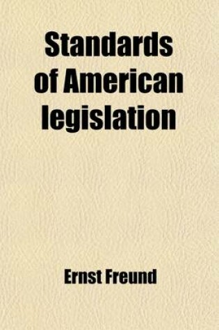 Cover of Standards of American Legislation; An Estimate of Restrictive and Constructive Factors