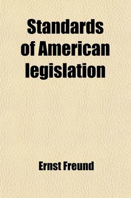 Book cover for Standards of American Legislation; An Estimate of Restrictive and Constructive Factors