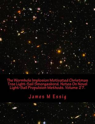Cover of The Wormhole Implosion Motivated Christmas Tree Light-Sail Smorgasbord. Notes on Novel Light-Sail Propulsion Methods. Volume 27.
