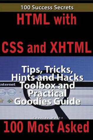 Cover of HTML with CSS and XHTML 100 Success Secrets, Tips, Tricks, Hints and Hacks Toolbox and Practical Goodies Guide