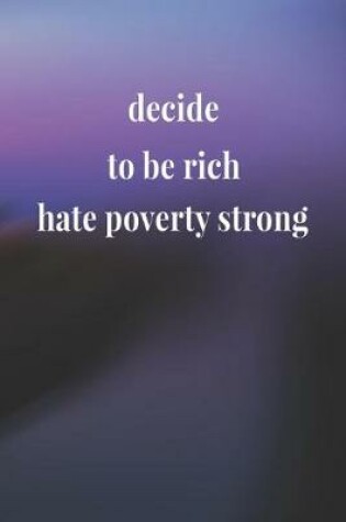 Cover of Decide To Be Rich! Hate Poverty Strong