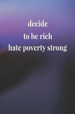 Book cover for Decide To Be Rich! Hate Poverty Strong