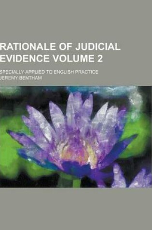 Cover of Rationale of Judicial Evidence; Specially Applied to English Practice Volume 2