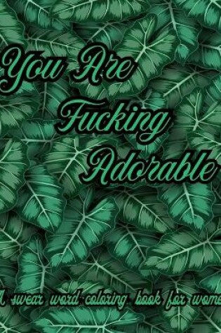 Cover of You Are Fucking Adorable. A Swear Word Coloring Book for Women