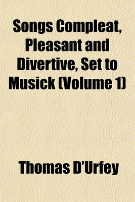 Book cover for Songs Compleat, Pleasant and Divertive, Set to Musick (Volume 1)