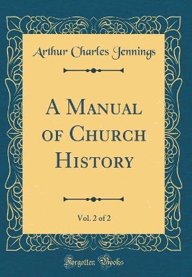 Book cover for A Manual of Church History, Vol. 2 of 2 (Classic Reprint)