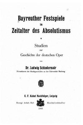 Book cover for Bayreuther Festspiele im Zeitalter des Absolutismus Studien zur Geschichte der deutschen Oper