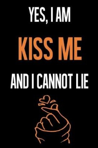 Cover of Yes, I Am KISS ME And I Cannot Lie