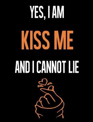 Book cover for Yes, I Am KISS ME And I Cannot Lie