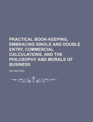 Book cover for Practical Book-Keeping, Embracing Single and Double Entry, Commercial Calculations, and the Philosophy and Morals of Business