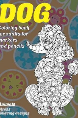 Cover of Coloring Book for Adults for Markers and Pencils - Animals - Stress Relieving Designs - Dog