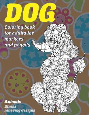 Book cover for Coloring Book for Adults for Markers and Pencils - Animals - Stress Relieving Designs - Dog