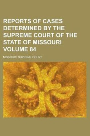 Cover of Reports of Cases Determined by the Supreme Court of the State of Missouri Volume 84