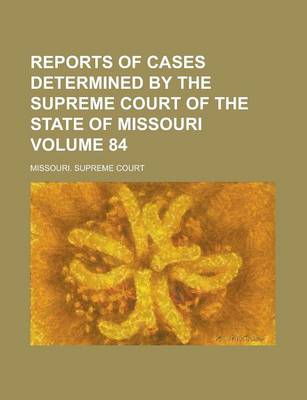 Book cover for Reports of Cases Determined by the Supreme Court of the State of Missouri Volume 84