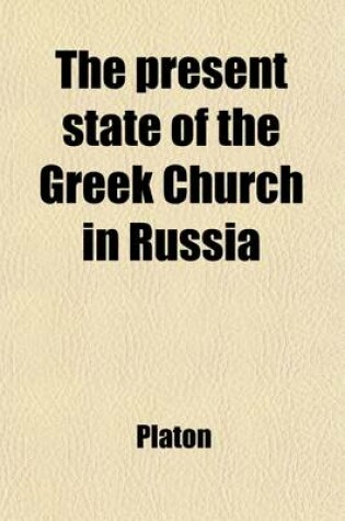 Cover of The Present State of the Greek Church in Russia; Or, a Summary of Christian Divinity