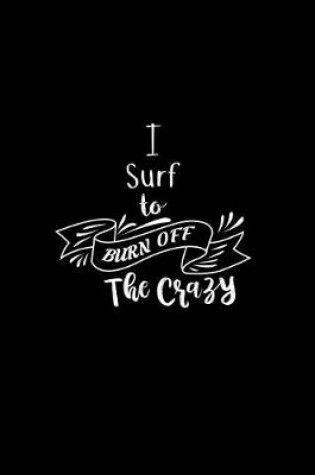 Cover of I Surf To Burn Off The Crazy