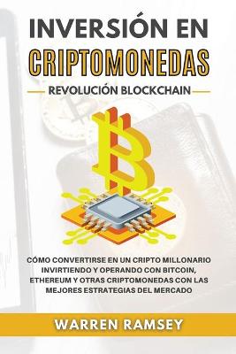 Book cover for INVERSIÓN EN CRIPTOMONEDAS Revolución Blockchain Cómo Convertirse En Un Cripto Millonario Invirtiendo Y Operando Con Bitcoin, Ethereum Y Otras Criptomonedas Con Las Mejores Estrategias Del Mercado