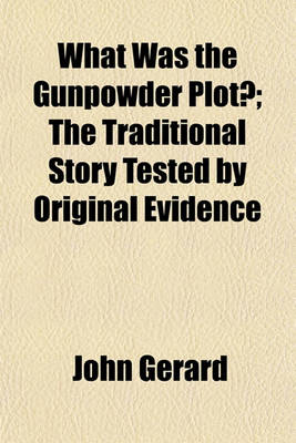 Book cover for What Was the Gunpowder Plot?; The Traditional Story Tested by Original Evidence