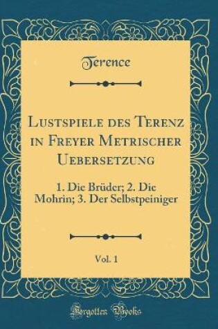 Cover of Lustspiele Des Terenz in Freyer Metrischer Uebersetzung, Vol. 1